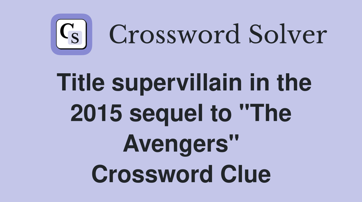 Title supervillain in the 2015 sequel to "The Avengers" Crossword Clue
