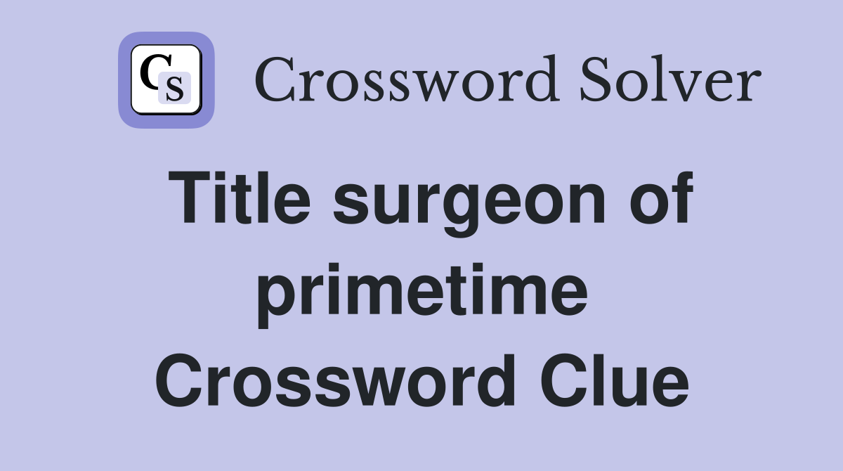 Title surgeon of primetime Crossword Clue