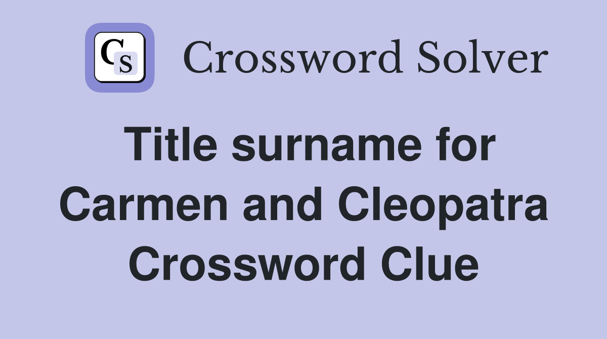Title surname for Carmen and Cleopatra Crossword Clue