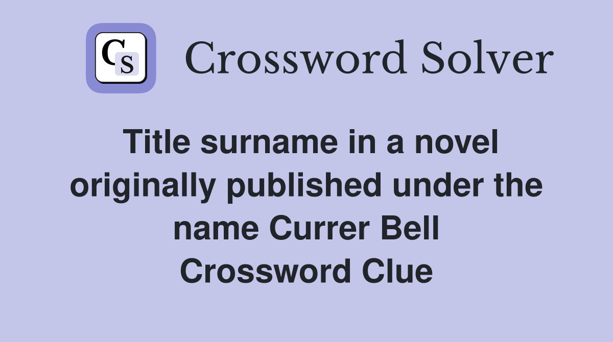Title surname in a novel originally published under the name Currer Bell Crossword Clue