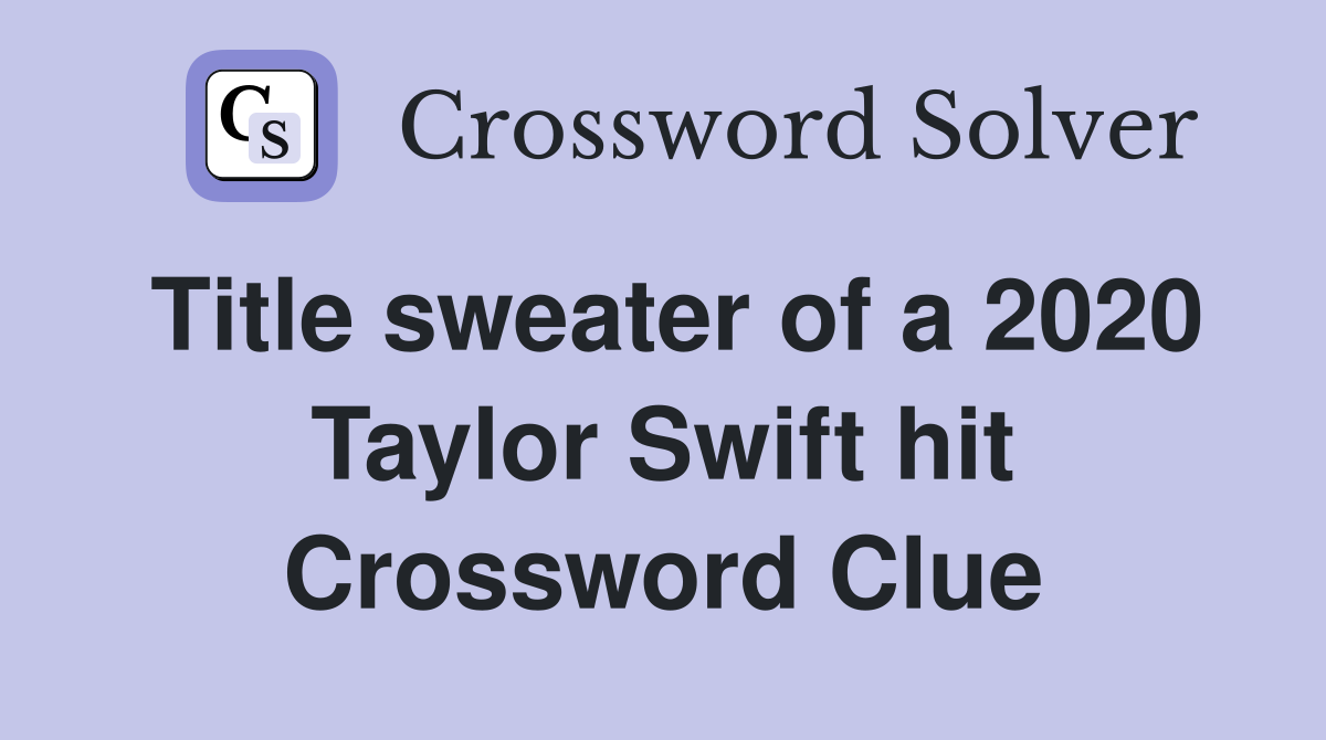 Title sweater of a 2020 Taylor Swift hit Crossword Clue