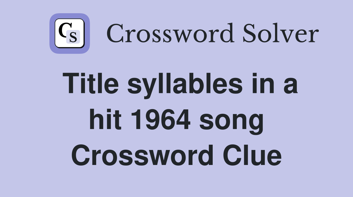 Title syllables in a hit 1964 song Crossword Clue