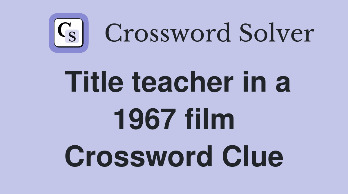 Title teacher in a 1967 film Crossword Clue