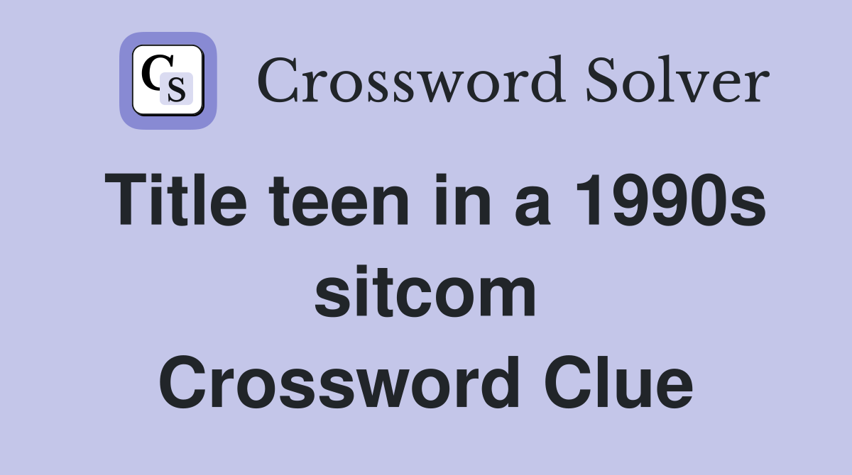 Title teen in a 1990s sitcom Crossword Clue