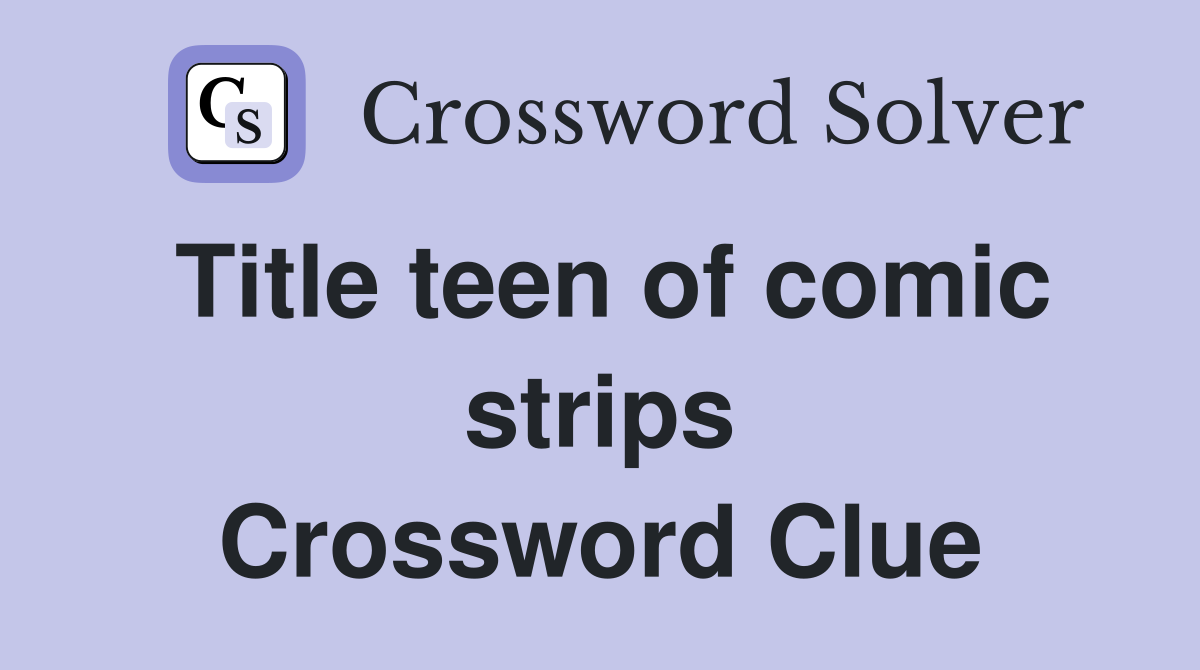 Title teen of comic strips Crossword Clue