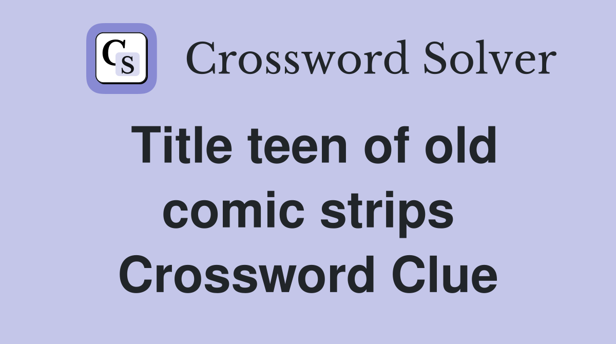 Title teen of old comic strips Crossword Clue