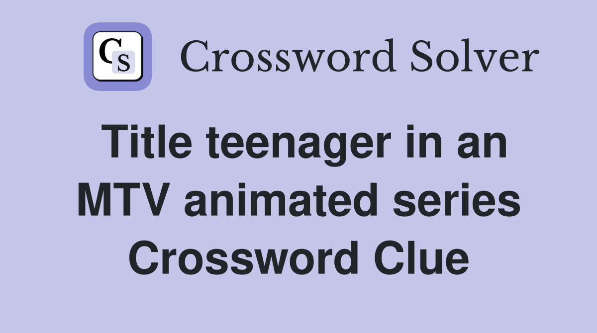Title teenager in an MTV animated series Crossword Clue