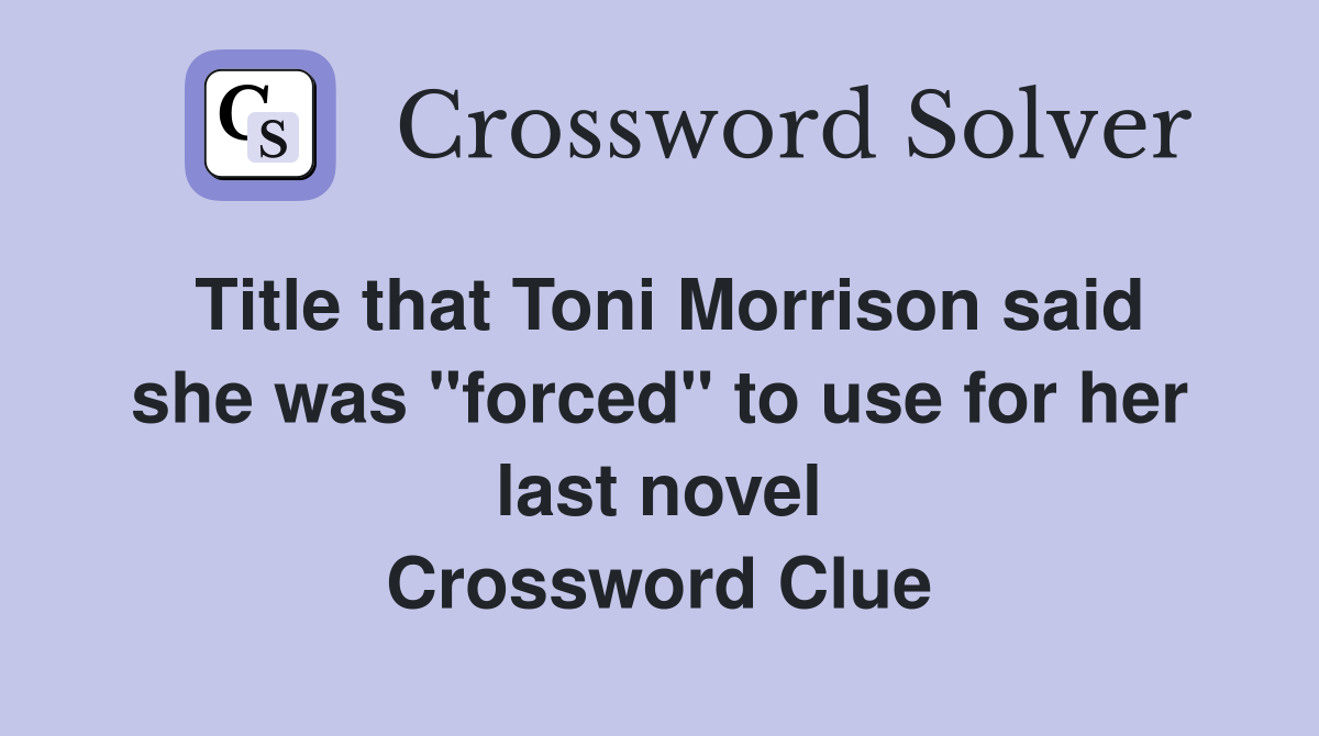 Title that Toni Morrison said she was "forced" to use for her last novel Crossword Clue