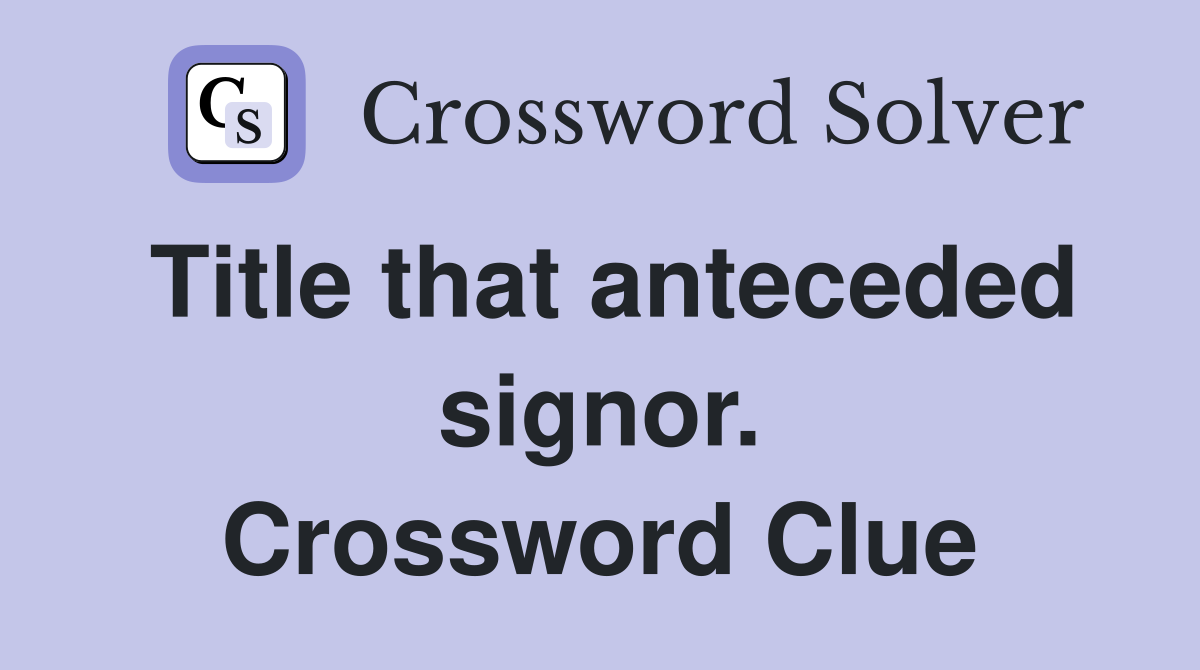 Title that anteceded signor. Crossword Clue
