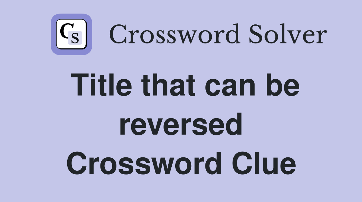 Title that can be reversed Crossword Clue