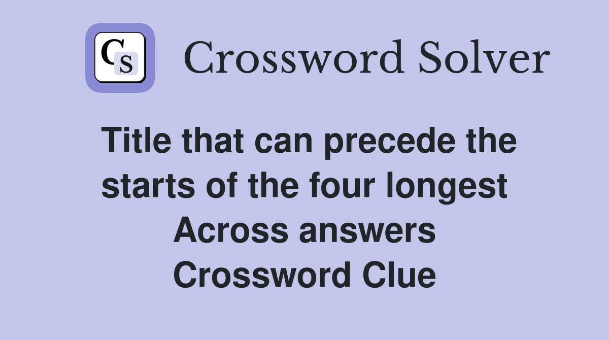 Title that can precede the starts of the four longest Across answers Crossword Clue