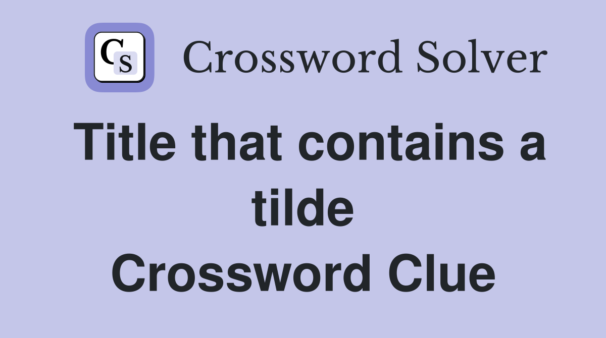 Title that contains a tilde Crossword Clue