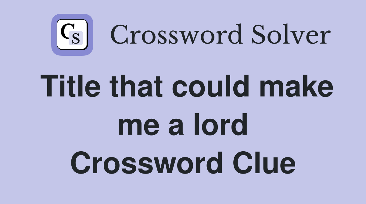 Title that could make me a lord Crossword Clue