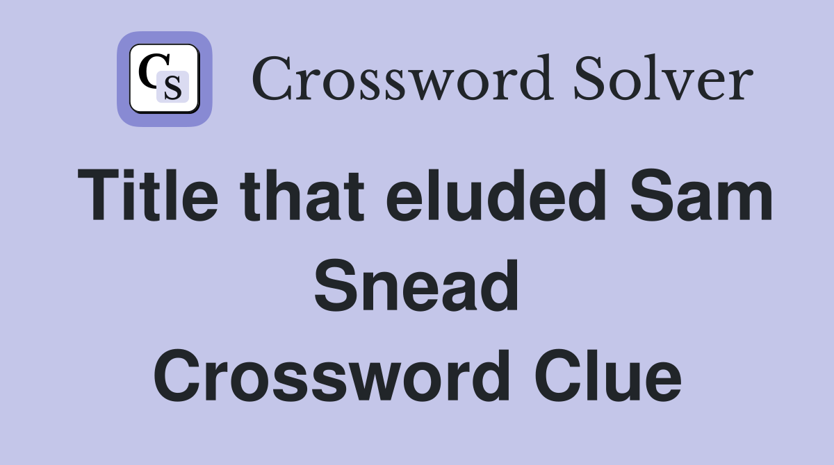 Title that eluded Sam Snead Crossword Clue