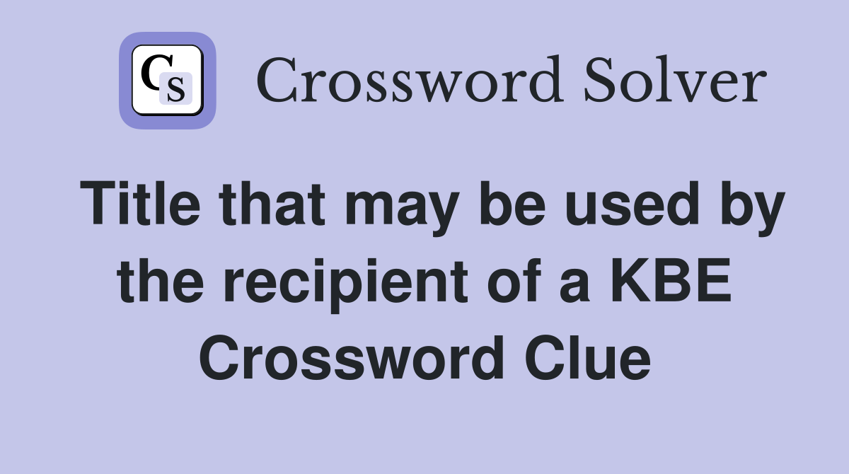 Title that may be used by the recipient of a KBE Crossword Clue