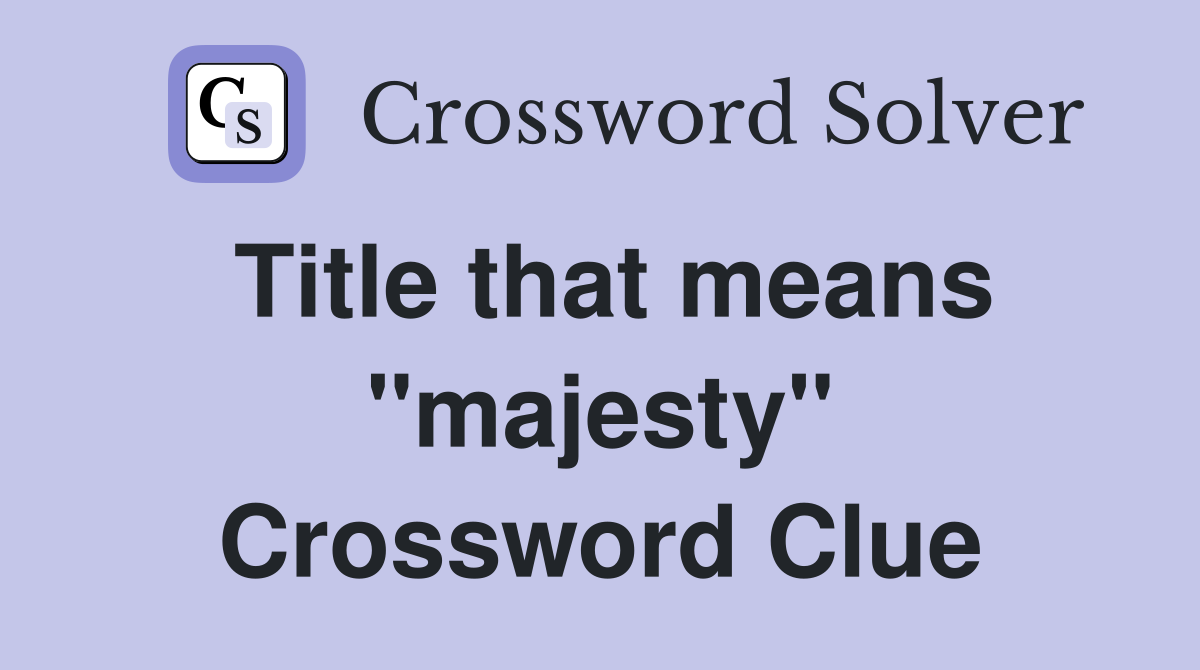 Title that means "majesty" Crossword Clue