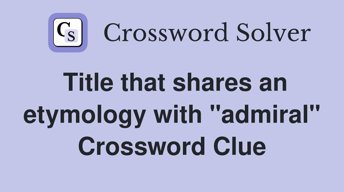 Title that shares an etymology with "admiral" Crossword Clue