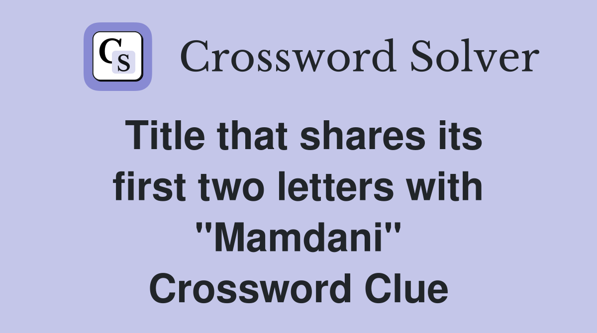 Title that shares its first two letters with "Mamdani" Crossword Clue