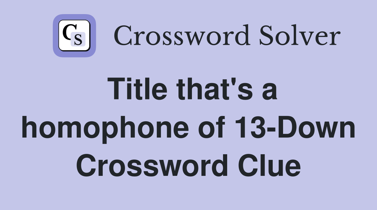 Title that's a homophone of 13-Down Crossword Clue