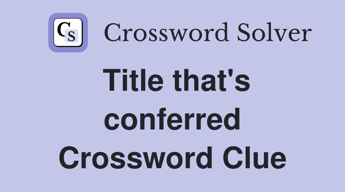 Title that's conferred Crossword Clue