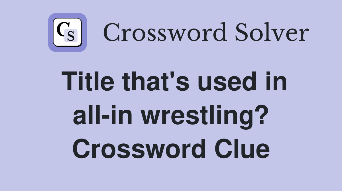 Title that's used in all-in wrestling? Crossword Clue
