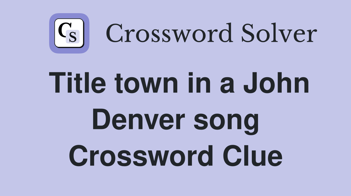 Title town in a John Denver song Crossword Clue
