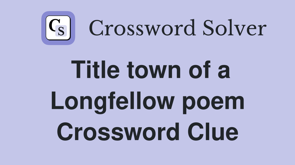 Title town of a Longfellow poem Crossword Clue