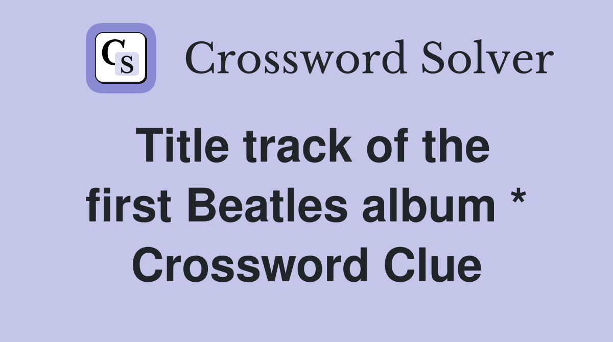 Title track of the first Beatles album * Crossword Clue