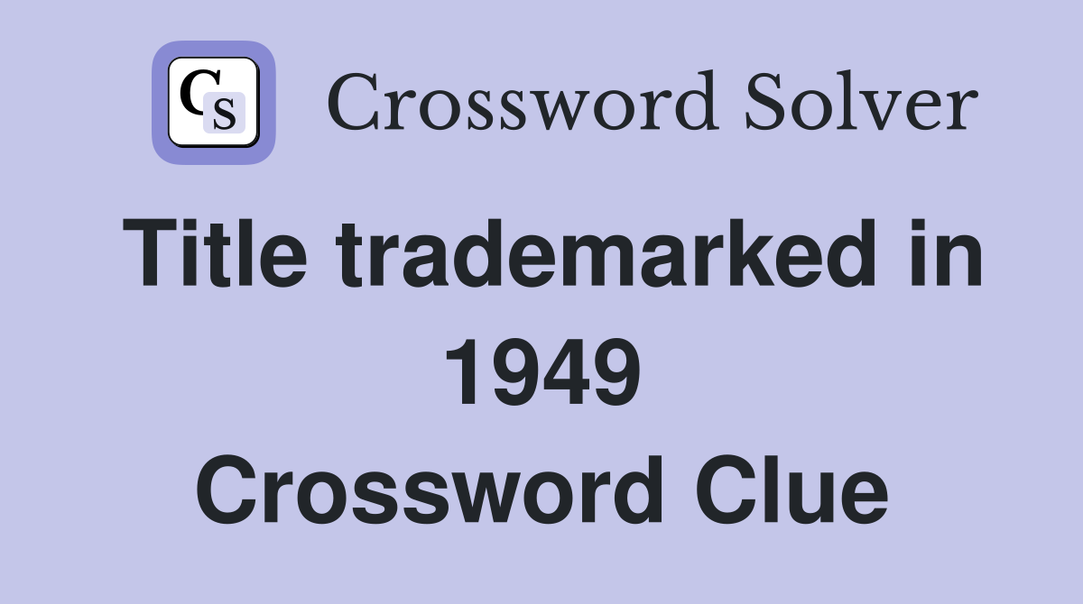 Title trademarked in 1949 Crossword Clue