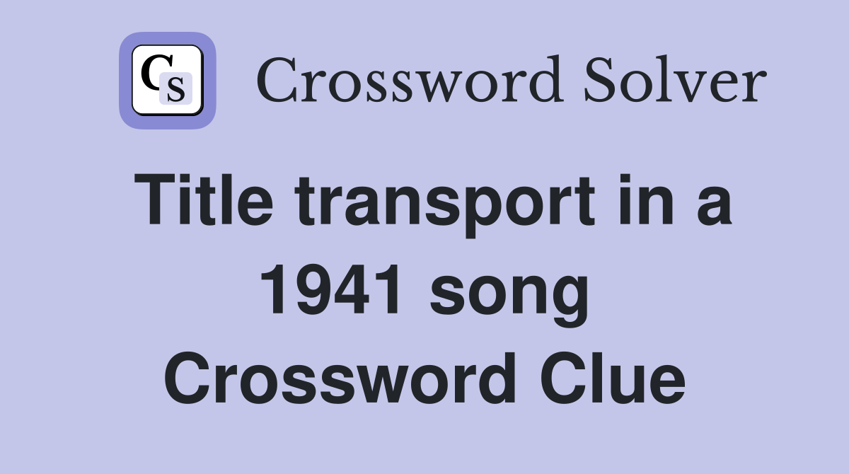 Title transport in a 1941 song Crossword Clue