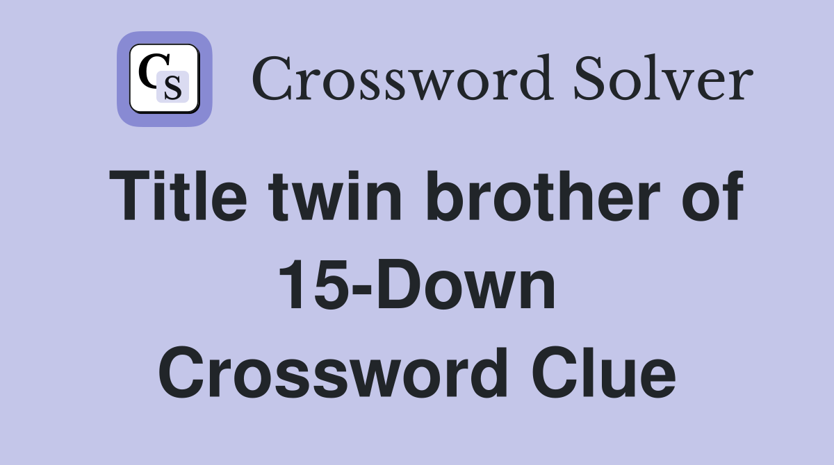Title twin brother of 15-Down Crossword Clue
