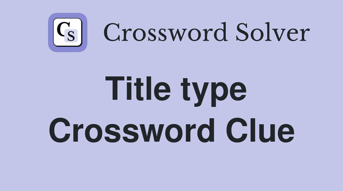 Title type Crossword Clue