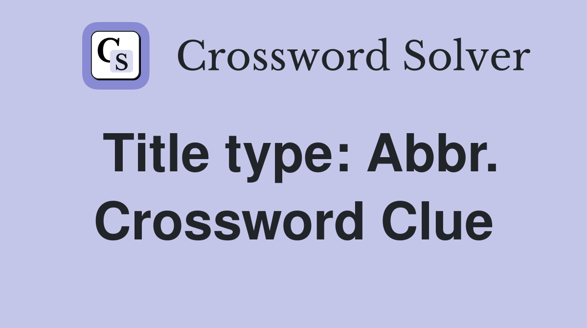 Title type: Abbr. Crossword Clue