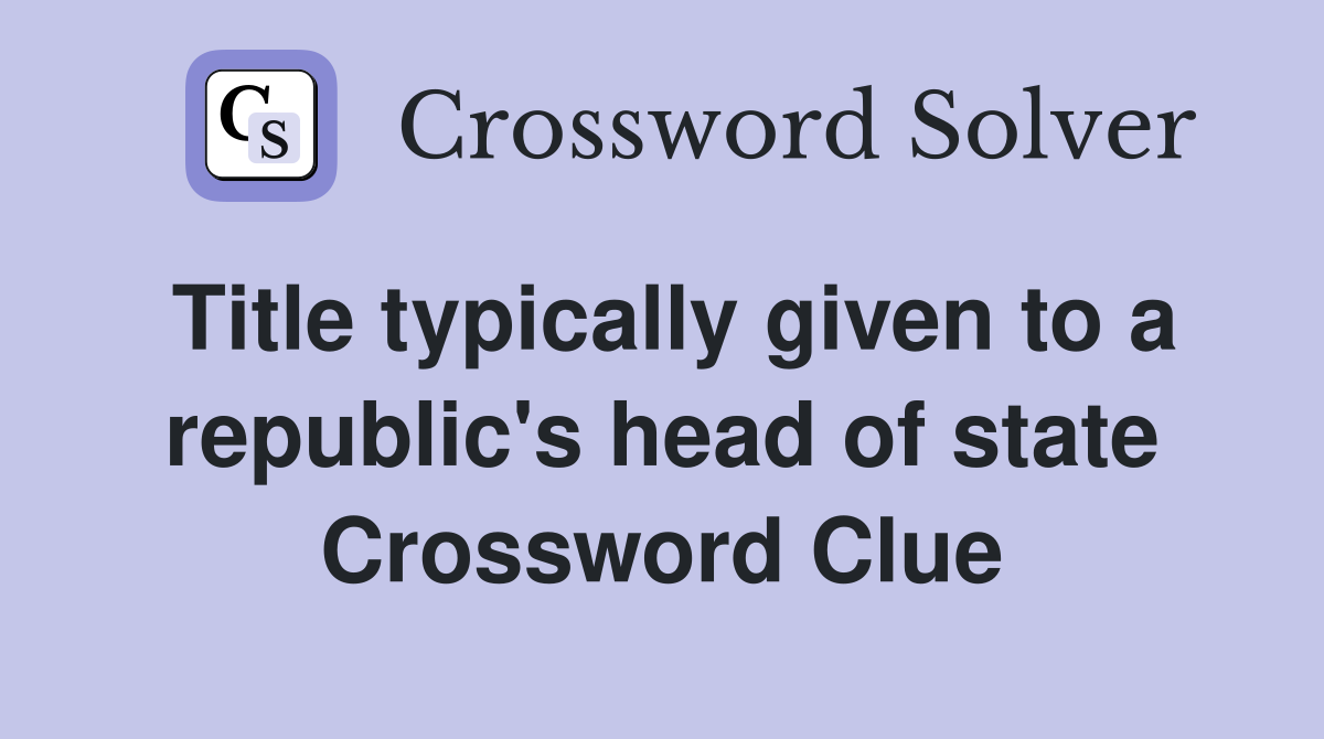 Title typically given to a republic's head of state Crossword Clue