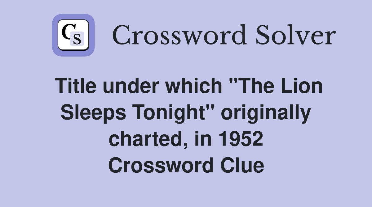 Title under which "The Lion Sleeps Tonight" originally charted, in 1952 Crossword Clue