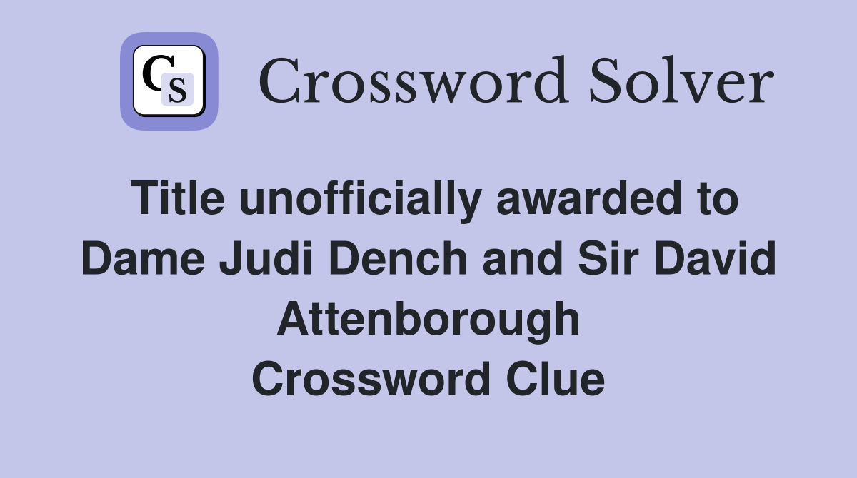 Title unofficially awarded to Dame Judi Dench and Sir David Attenborough Crossword Clue