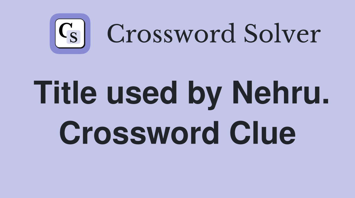 Title used by Nehru. Crossword Clue