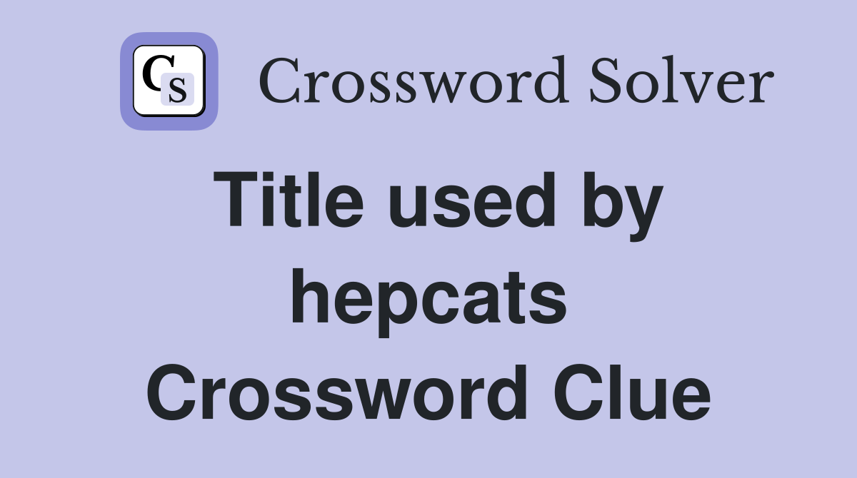 Title used by hepcats Crossword Clue