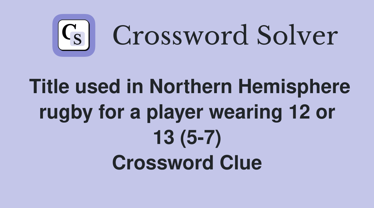 Title used in Northern Hemisphere rugby for a player wearing 12 or 13 (5-7) Crossword Clue