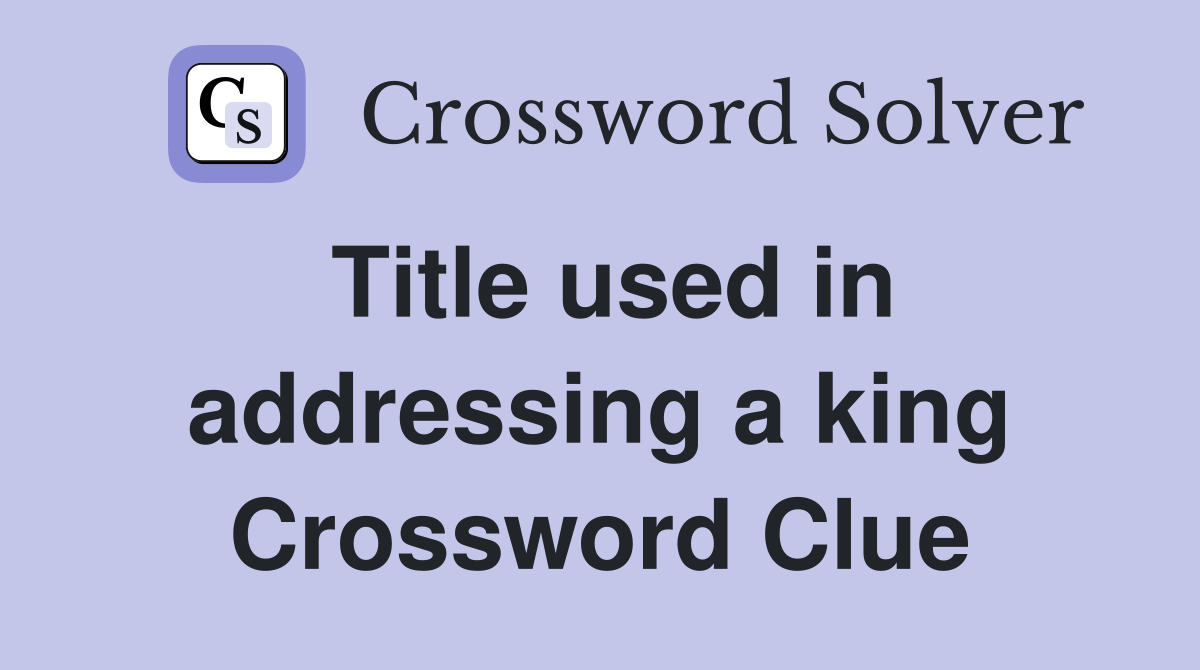 Title used in addressing a king Crossword Clue