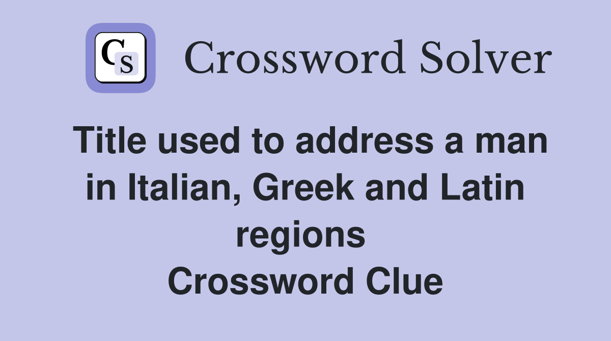 Title used to address a man in Italian, Greek and Latin regions  Crossword Clue