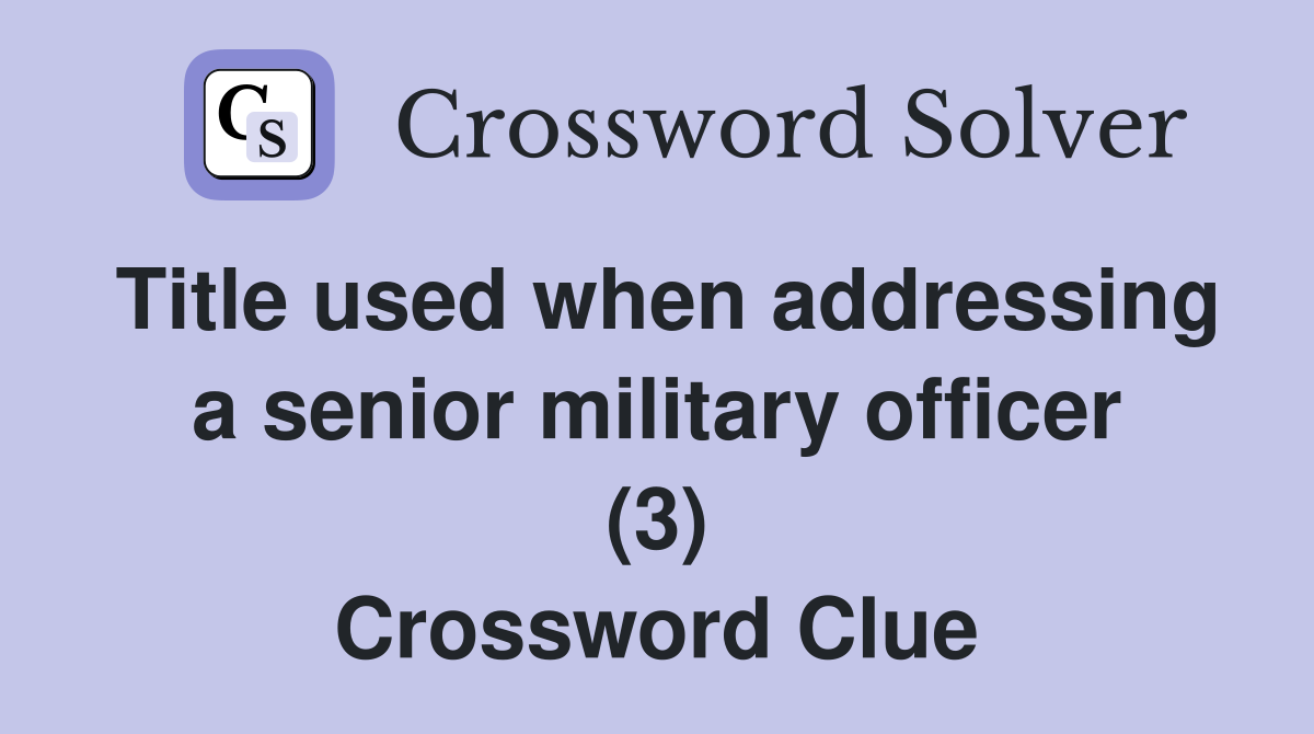 Title used when addressing a senior military officer (3) Crossword Clue