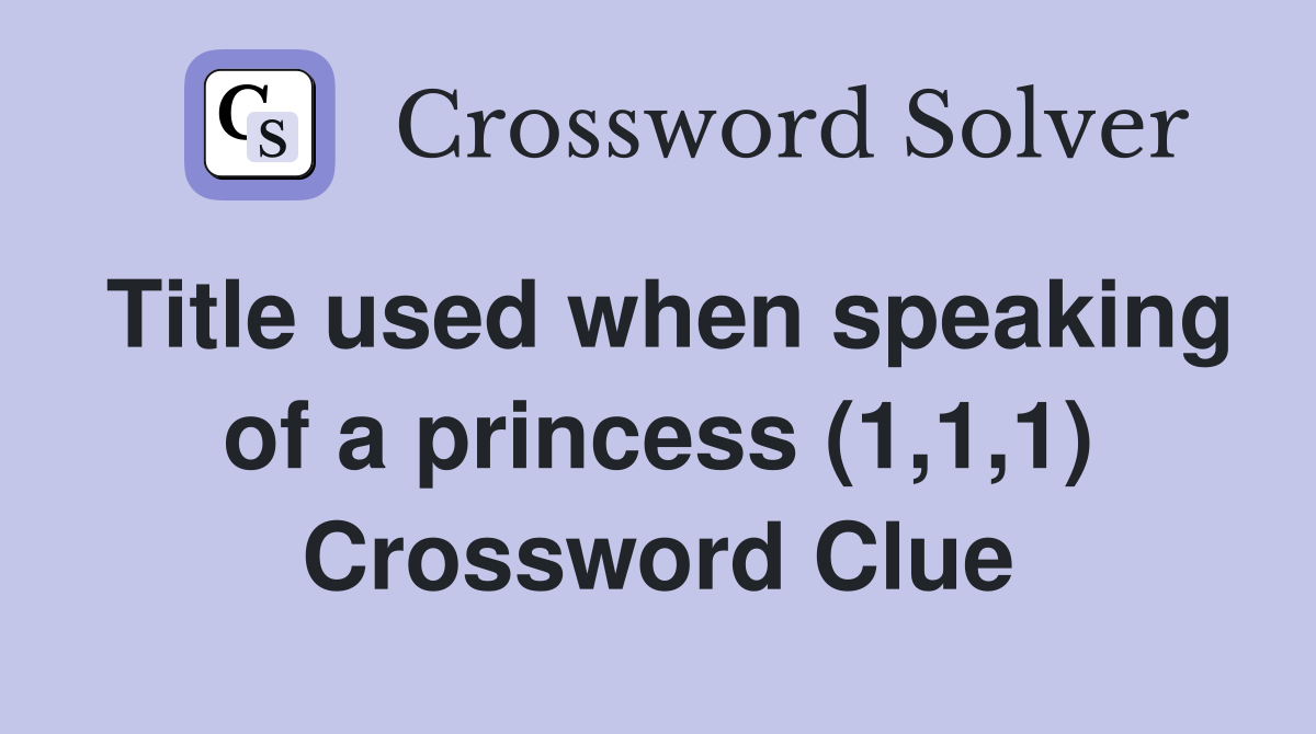 Title used when speaking of a princess (1,1,1) Crossword Clue