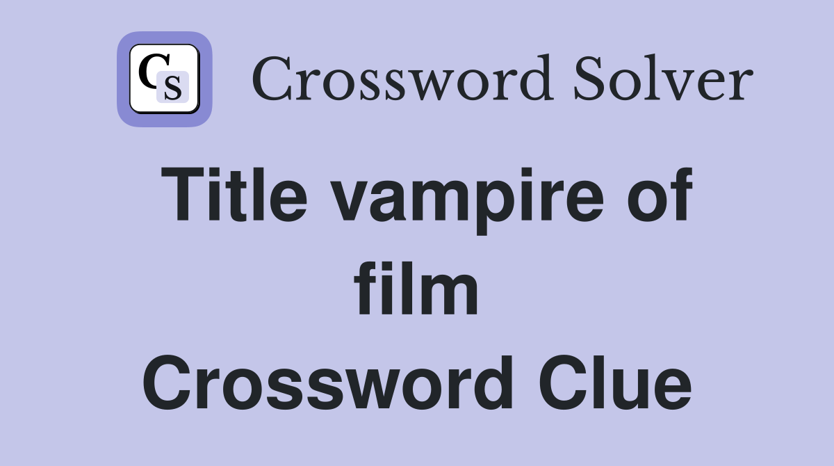 Title vampire of film Crossword Clue