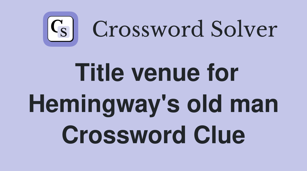 Title venue for Hemingway's old man Crossword Clue