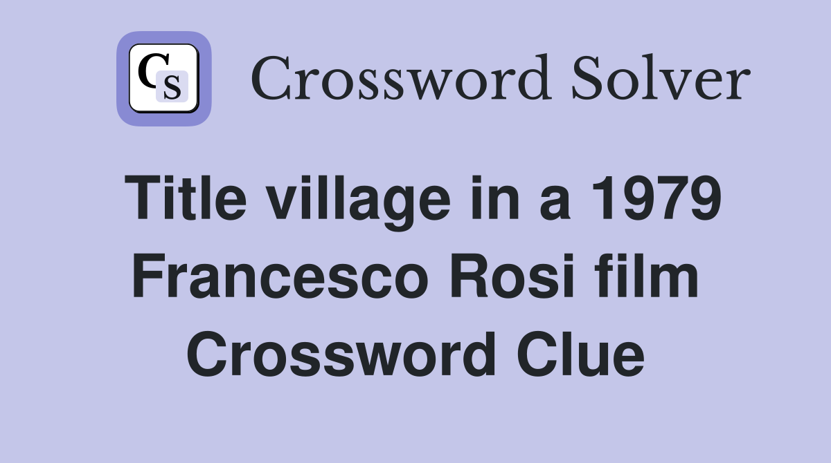 Title village in a 1979 Francesco Rosi film Crossword Clue