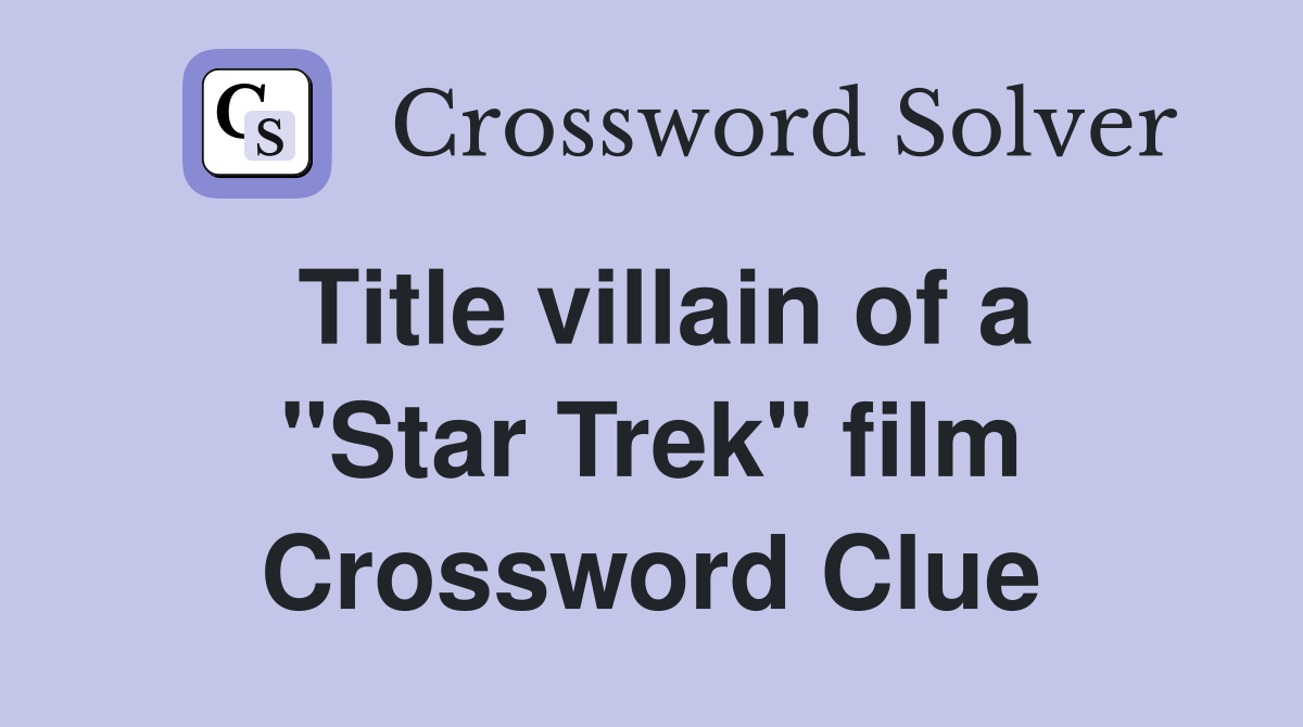 Title villain of a "Star Trek" film Crossword Clue