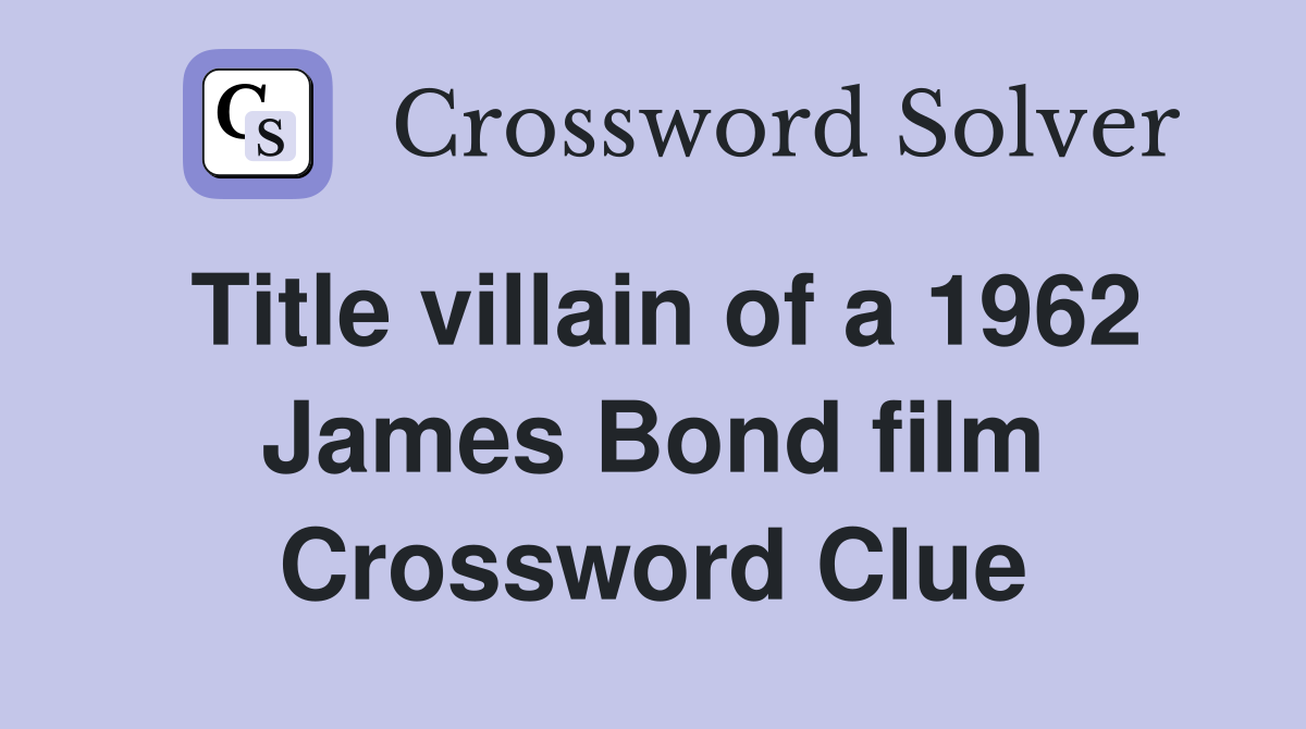 Title villain of a 1962 James Bond film Crossword Clue