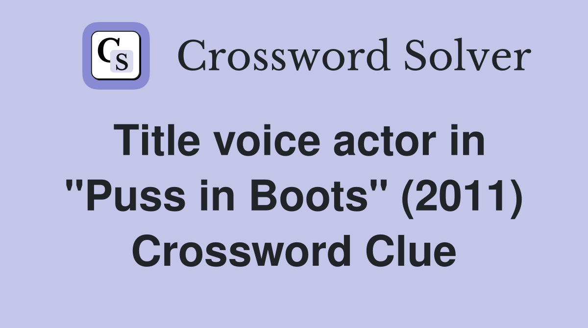 Title voice actor in "Puss in Boots" (2011) Crossword Clue