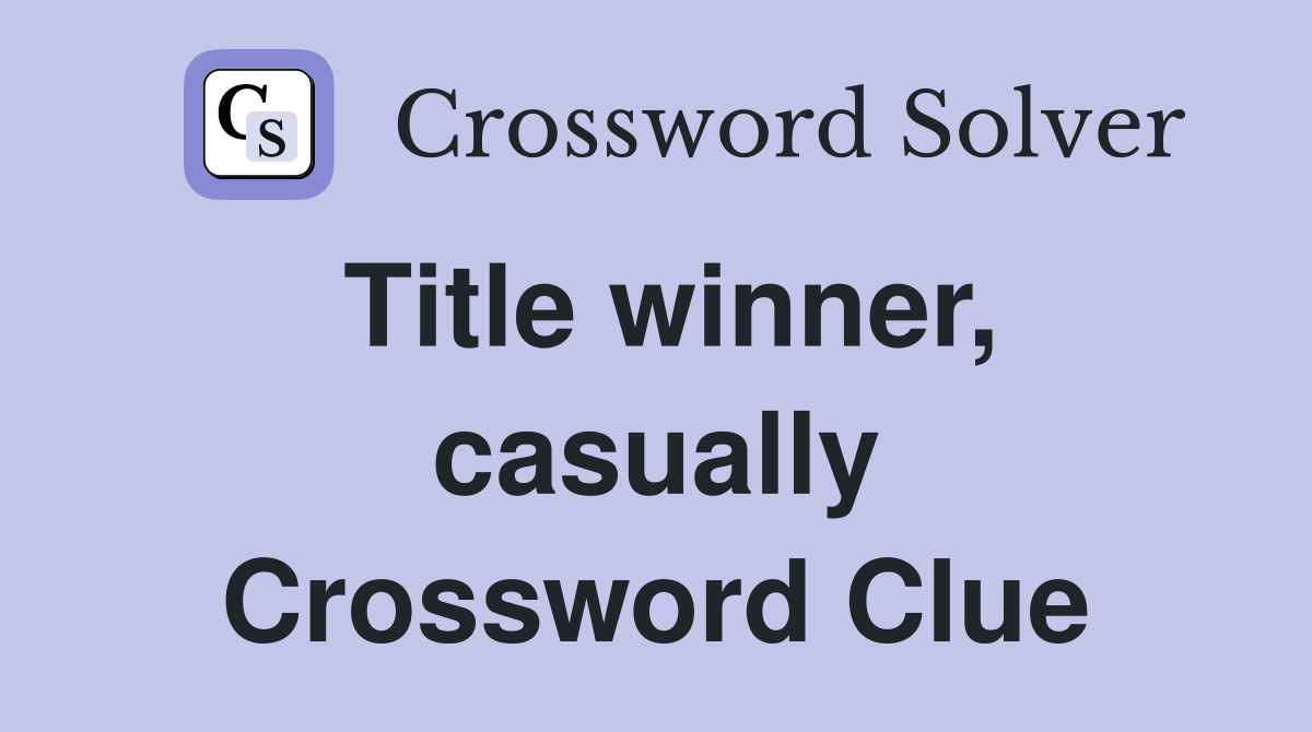 Title winner, casually Crossword Clue